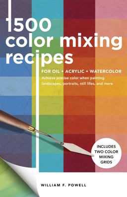 1,500 Color Mixing Recipes for Oil, Acrylic and Watercolor Achieve Precise Color When Painting Landscapes, Portraits, Still Lifes, and More  9781600588969 Front Cover