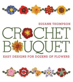Crochet Bouquet Easy Designs for Dozens of Flowers  9781600591242 Front Cover
