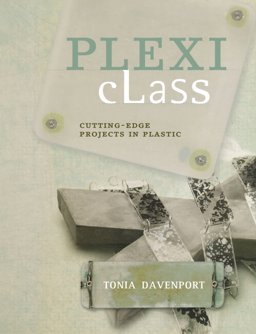 Plexi Class Cutting-Edge Projects in Plastic  9781600610615 Front Cover