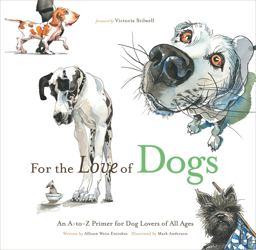 For the Love of Dogs An A-to-Z Primer for Dog Lovers of All Ages  9781600783715 Front Cover