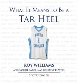 What It Means to Be a Tar Heel Roy Williams and North Carolina's Greatest Players  9781600783784 Front Cover