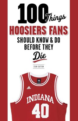 100 Things Hoosiers Fans Should Know and Do Before They Die  9781600787317 Front Cover