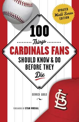 100 Things Cardinals Fans Should Know and Do Before They Die