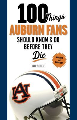 100 Things Auburn Fans Should Know and Do Before They Die  9781600787812 Front Cover