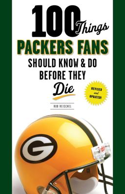 100 Things Packers Fans Should Know and Do Before They Die  9781600788703 Front Cover