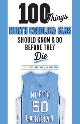 100 Things North Carolina Fans Should Know and Do Before They Die 100 Things North Carolina Fans Should Know and Do Before They Die