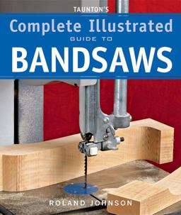Taunton's Complete Illustrated Guide to Bandsaws  9781600850967 Front Cover