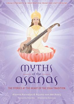 Myths of the Asanas The Stories at the Heart of the Yoga Tradition  9781601090577 Front Cover