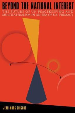 Beyond the National Interest The Future of UN Peacekeeping and Multilateralism in an Era of U. S. Primacy  9781601270078 Front Cover