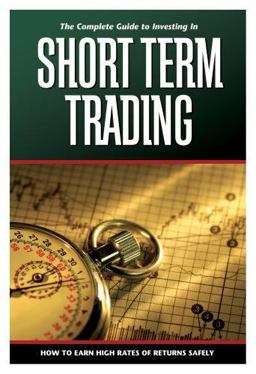 Complete Guide to Investing in Short Term Trading How to Earn High Rates of Returns Safely  9781601380029 Front Cover