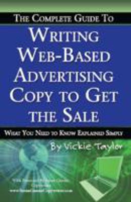 The Complete Guide to Writing Web-Based Advertising Copy to Get the Sale