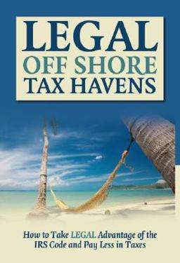 Legal off Shore Tax Havens How to Take LEGAL Advantage of the IRS Code and Pay Less in Taxes  9781601382573 Front Cover