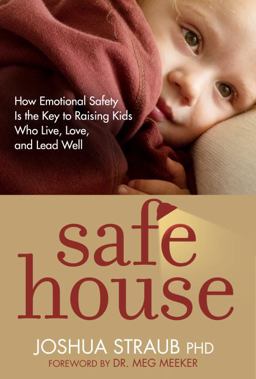 Safe House How Emotional Safety Is the Key to Raising Kids Who Live, Love, and Lead Well  9781601427892 Front Cover