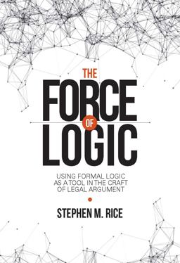 Force of Logic Using Formal Logic As a Tool in the Craft of Legal Argument  9781601566096 Front Cover
