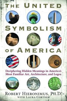 United Symbolism of America Deciphering Hidden Meanings in America's Most Familiar Art, Architecture, and Logos  9781601630018 Front Cover