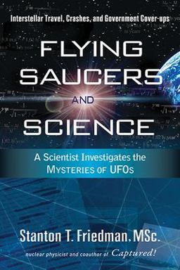 Flying Saucers and Science A Scientist Investigates the Mysteries of UFOs: Interstellar Travel, Crashes, and Government Cover-Ups  9781601630117 Front Cover