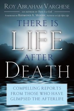 There Is Life after Death Compelling Reports from Those Who Have Glimpsed the Afterlife  9781601630957 Front Cover