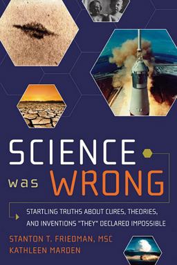Science Was Wrong Startling Truths about Cures, Theories, and Inventions They Declared Impossible  9781601631022 Front Cover