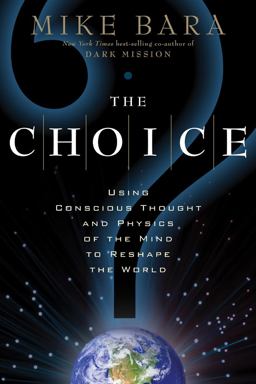 Choice Using Conscious Thought and Physics of the Mind to Reshape the World  9781601631442 Front Cover