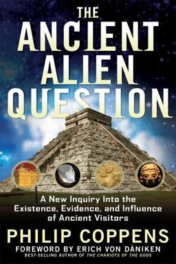 Ancient Alien Question A New Inquiry into the Existence, Evidence, and Influence of Ancient Visitors  9781601631985 Front Cover