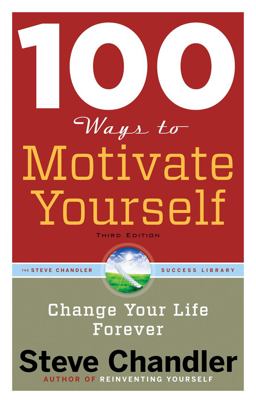 100 Ways to Motivate Yourself, Third Edition Change Your Life Forever 3rd 9781601632449 Front Cover