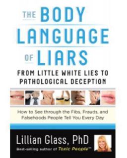Body Language of Liars From Little White Lies to Pathological Deception--How to See Through the Fibs, Frauds, and Falsehoods People Tell You Every Day  9781601632807 Front Cover