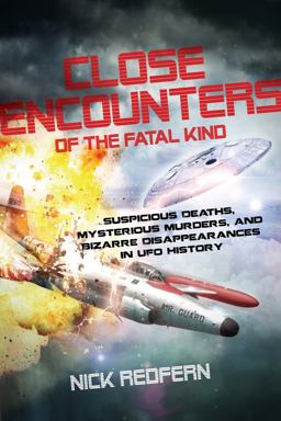 Close Encounters of the Fatal Kind Suspicious Deaths, Mysterious Murders, and Bizarre Disappearances in UFO History  9781601633118 Front Cover