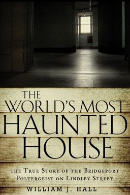 World's Most Haunted House The True Story of the Bridgeport Poltergeist on Lindley Street  9781601633378 Front Cover