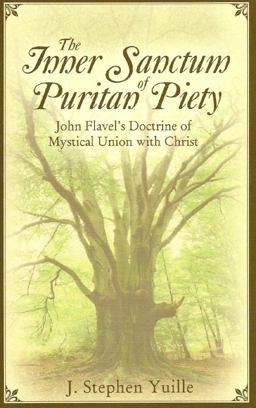 Inner Sanctum of Puritan Piety John Flavel's Doctrine of Mystical Union with Christ  9781601780171 Front Cover