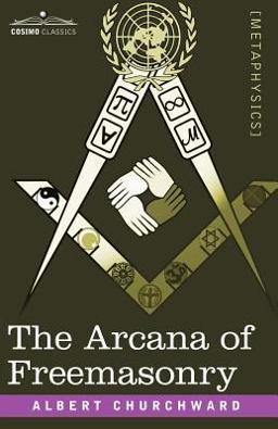 The Arcana of Freemasonry The Arcana of Freemasonry