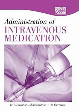 Administration of Intravenous Medication: IV Medication Administration an Overview (DVD) Administration of Intravenous Medication: IV Medication Administration an Overview (DVD)