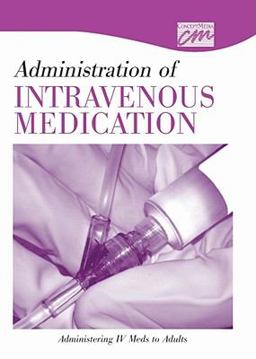 Administration of Intravenous Medication: Administering IV Meds to Adults (DVD) Administration of Intravenous Medication: Administering IV Meds to Adults (DVD)