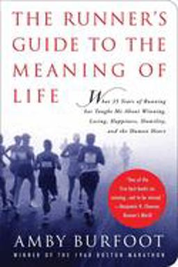 Runner's Guide to the Meaning of Life What 35 Years of Running Has Taught Me about Winning, Losing, Happiness, Humility, and the Human Heart  9781602391857 Front Cover