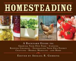 Homesteading A Backyard Guide to Growing Your Own Food, Canning, Keeping Chickens, Generating Your Own Energy, Crafting, Herbal Medicine, and More  9781602397477 Front Cover