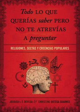 Todo lo Que Querï¿½as Saber Pero No Te Atrevï¿½as Preguntar Religiones, Sectas y Creencias Populares 2013 9781602557581 Front Cover