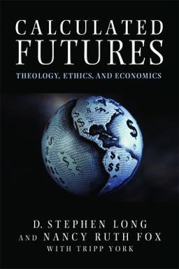 Calculated Futures Theology, Ethics, and Economics  9781602580145 Front Cover
