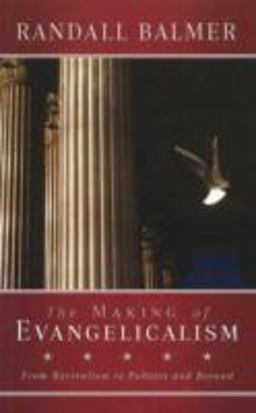 Making of Evangelicalism From Revivalism to Politics and Beyond  9781602582439 Front Cover