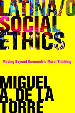 Latina/o Social Ethics Moving Beyond Eurocentric Moral Thinking  9781602582941 Front Cover