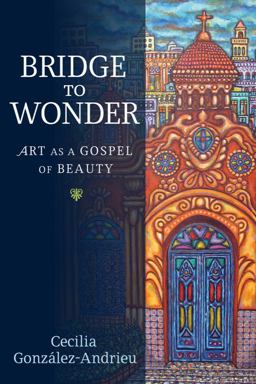 Bridge to Wonder Art As a Gospel of Beauty  9781602583511 Front Cover