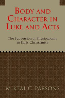 Body and Character in Luke and Acts The Subversion of Physiognomy in Early Christianity  9781602583801 Front Cover