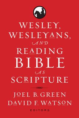 Wesley, Wesleyans, and Reading Bible As Scripture Wesley, Wesleyans, and Reading Bible As Scripture