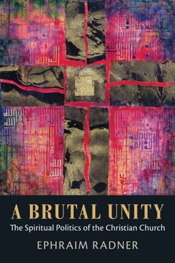 Brutal Unity The Spiritual Politics of the Christian Church  9781602586291 Front Cover