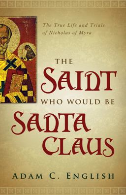Saint Who Would Be Santa Claus The True Life and Trials of Nicholas of Myra  9781602586352 Front Cover