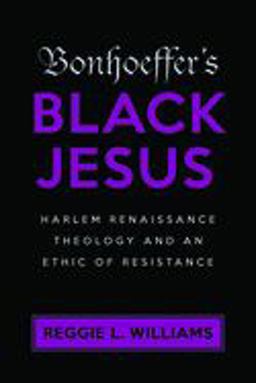 Bonhoeffer's Black Jesus Harlem Renaissance Theology and an Ethic of Resistance  9781602588059 Front Cover