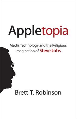 Appletopia Media Technology and the Religious Imagination of Steve Jobs  9781602588219 Front Cover
