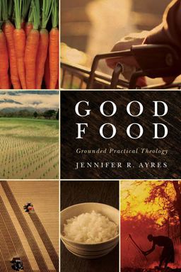 Good Food Grounded Practical Theology  9781602589841 Front Cover