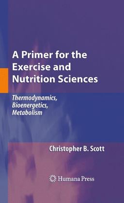 Primer for the Exercise and Nutrition Sciences Thermodynamics, Bioenergetics, Metabolism  9781603273824 Front Cover