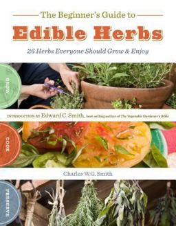 Beginner's Guide to Edible Herbs 26 Herbs Everyone Should Grow and Enjoy  9781603425285 Front Cover