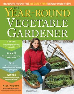 Year-Round Vegetable Gardener How to Grow Your Own Food 365 Days a Year, No Matter Where You Live  9781603425681 Front Cover