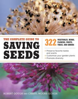 Complete Guide to Saving Seeds 322 Vegetables, Herbs, Fruits, Flowers, Trees, and Shrubs  9781603425742 Front Cover